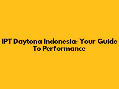 IPT Daytona Indonesia: Your Guide To Performance