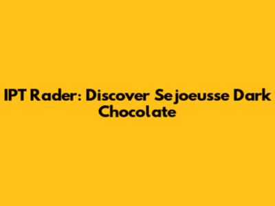 IPT Rader: Discover Sejoeusse Dark Chocolate