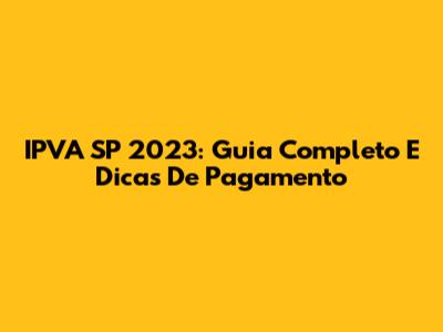 IPVA SP 2023: Guia Completo E Dicas De Pagamento