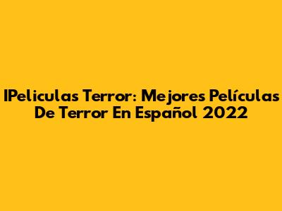 IPeliculas Terror: Mejores Películas De Terror En Español 2022