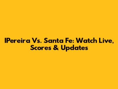 IPereira Vs. Santa Fe: Watch Live, Scores & Updates