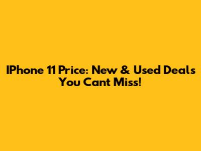 IPhone 11 Price: New & Used Deals You Can't Miss!