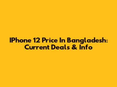IPhone 12 Price In Bangladesh: Current Deals & Info