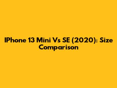 IPhone 13 Mini Vs SE (2020): Size Comparison