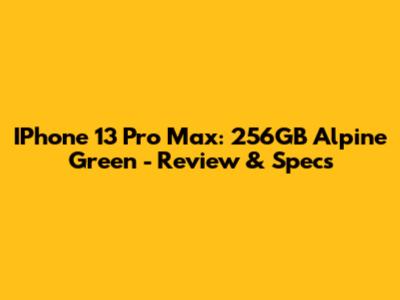 IPhone 13 Pro Max: 256GB Alpine Green - Review & Specs