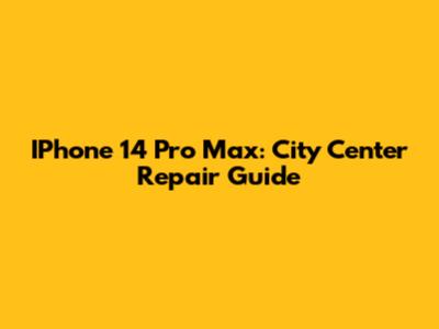 IPhone 14 Pro Max: City Center Repair Guide