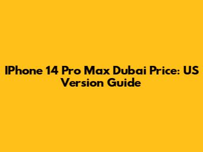 IPhone 14 Pro Max Dubai Price: US Version Guide