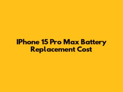 IPhone 15 Pro Max Battery Replacement Cost