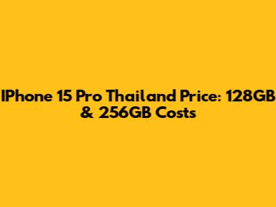 IPhone 15 Pro Thailand Price: 128GB & 256GB Costs