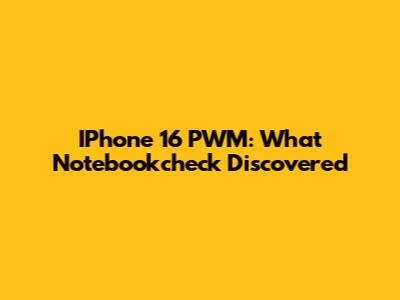 IPhone 16 PWM: What Notebookcheck Discovered