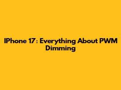 IPhone 17: Everything About PWM Dimming