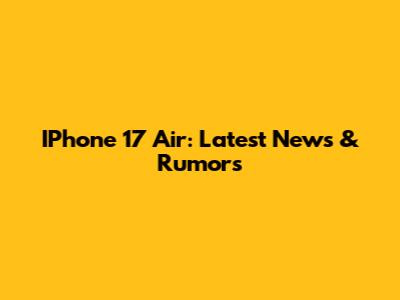 IPhone 17 Air: Latest News & Rumors