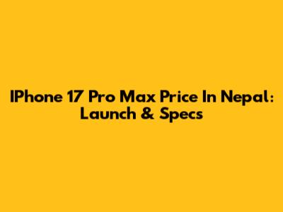IPhone 17 Pro Max Price In Nepal: Launch & Specs