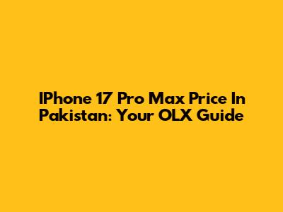 IPhone 17 Pro Max Price In Pakistan: Your OLX Guide