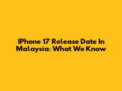 IPhone 17 Release Date In Malaysia: What We Know