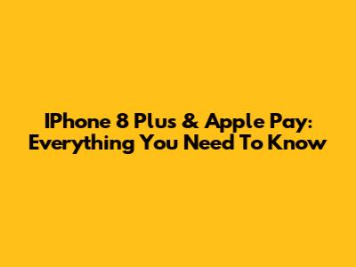 IPhone 8 Plus & Apple Pay: Everything You Need To Know