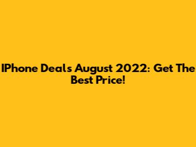 IPhone Deals August 2022: Get The Best Price!