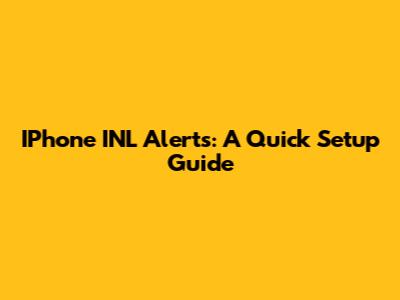 IPhone INL Alerts: A Quick Setup Guide