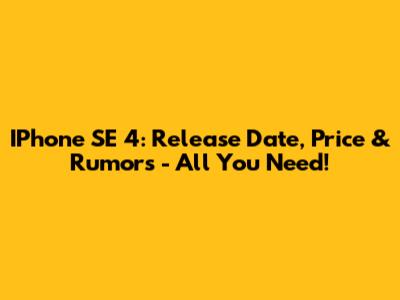 IPhone SE 4: Release Date, Price & Rumors - All You Need!