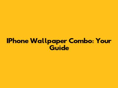 IPhone Wallpaper Combo: Your Guide