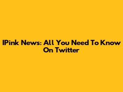 IPink News: All You Need To Know On Twitter