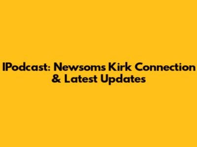 IPodcast: Newsom's Kirk Connection & Latest Updates