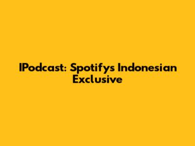 IPodcast: Spotify's Indonesian Exclusive