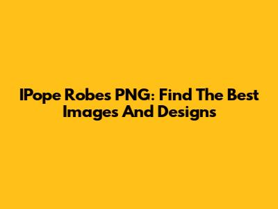 IPope Robes PNG: Find The Best Images And Designs