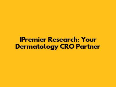 IPremier Research: Your Dermatology CRO Partner