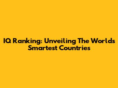 IQ Ranking: Unveiling The World's Smartest Countries