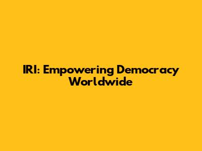 IRI: Empowering Democracy Worldwide