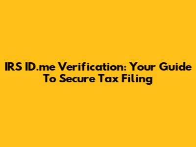 IRS ID.me Verification: Your Guide To Secure Tax Filing