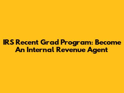 IRS Recent Grad Program: Become An Internal Revenue Agent