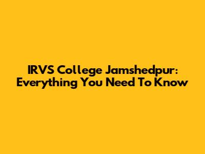 IRVS College Jamshedpur: Everything You Need To Know