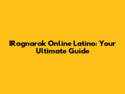 IRagnarok Online Latino: Your Ultimate Guide