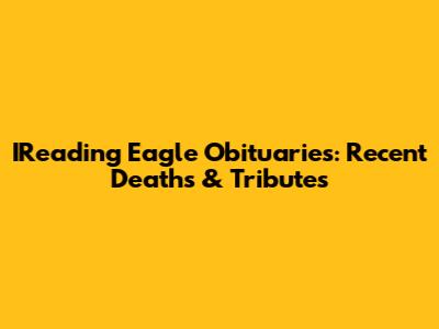 IReading Eagle Obituaries: Recent Deaths & Tributes