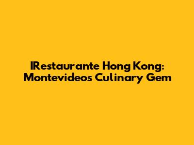 IRestaurante Hong Kong: Montevideo's Culinary Gem