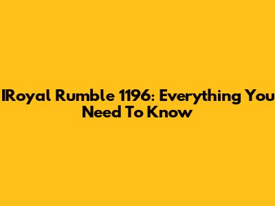 IRoyal Rumble 1196: Everything You Need To Know