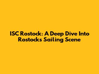 ISC Rostock: A Deep Dive Into Rostock's Sailing Scene