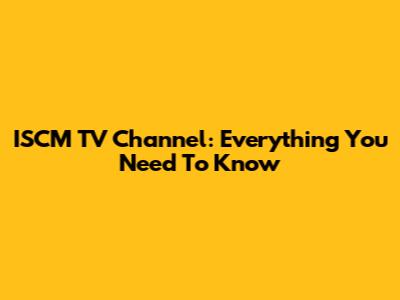 ISCM TV Channel: Everything You Need To Know