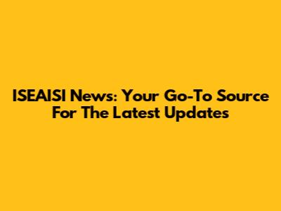 ISEAISI News: Your Go-To Source For The Latest Updates