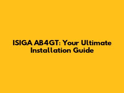 ISIGA AB4GT: Your Ultimate Installation Guide
