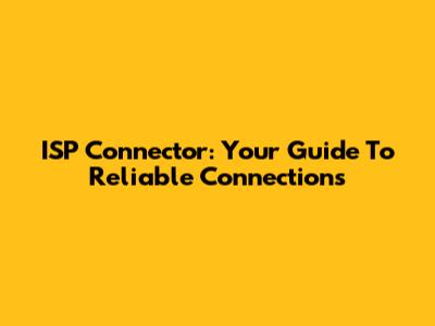 ISP Connector: Your Guide To Reliable Connections