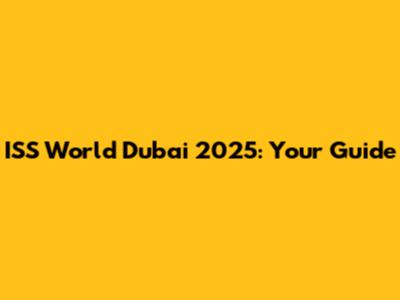ISS World Dubai 2025: Your Guide