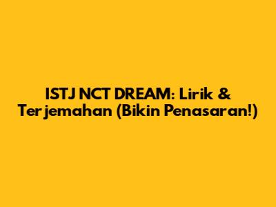 ISTJ NCT DREAM: Lirik & Terjemahan (Bikin Penasaran!)