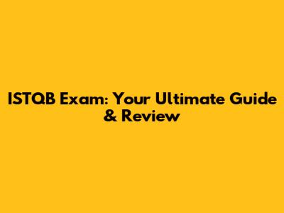 ISTQB Exam: Your Ultimate Guide & Review