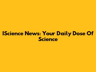 IScience News: Your Daily Dose Of Science