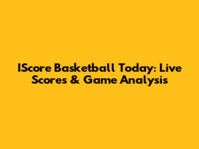 IScore Basketball Today: Live Scores & Game Analysis