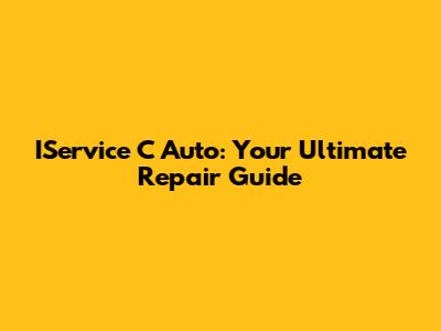 IService C Auto: Your Ultimate Repair Guide