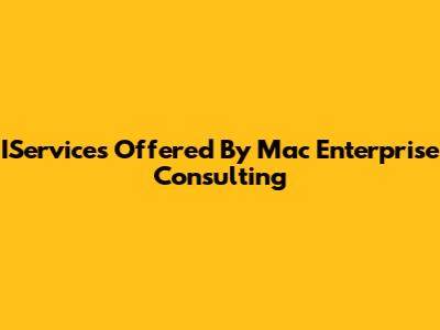 IServices Offered By Mac Enterprise Consulting